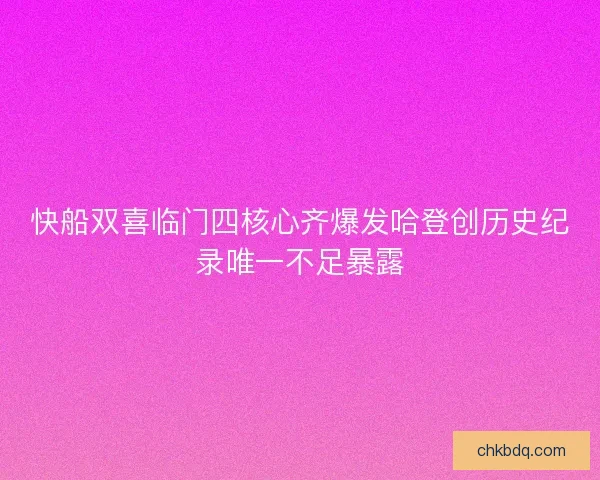 快船双喜临门四核心齐爆发哈登创历史纪录唯一不足暴露